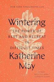 Wintering: the power of rest and retreat in difficult times by Katherine May Wintering: the power of rest and retreat in difficult times by Katherine May